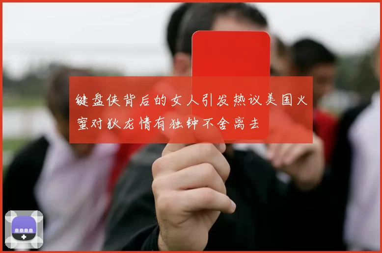 键盘侠背后的女人引发热议美国火蜜对狄龙情有独钟不舍离去